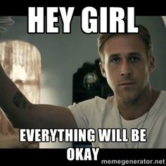 hey girl everthing will be okay